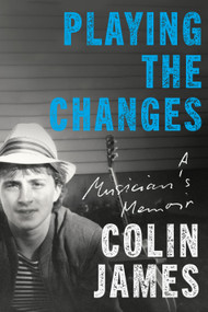 Playing the Changes (A Musician's Memoir) by Colin James, 9781039013261