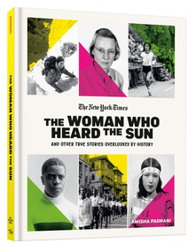 The Woman Who Heard the Sun and Other True Stories Overlooked by History by Amisha Padnani, New York Times, 9780593837184