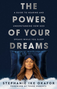 The Power of Your Dreams (A Guide to Hearing and Understanding How God Speaks While You Sleep) by Stephanie Ike Okafor, Touré Roberts, 9780593445624