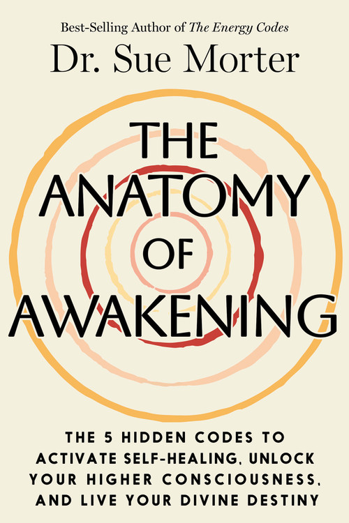 The Anatomy of Awakening (The 5 Hidden Codes to Activate Self-Healing, Unlock Your Higher Consciousness, and Live Your Divine Destiny) by Dr. Sue Morter, Bruce H. Lipton, PHD, 9781401998608