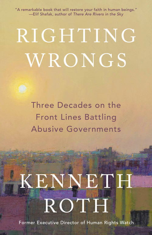Righting Wrongs (Three Decades on the Front Lines Battling Abusive Governments) by Kenneth Roth, 9780593686973
