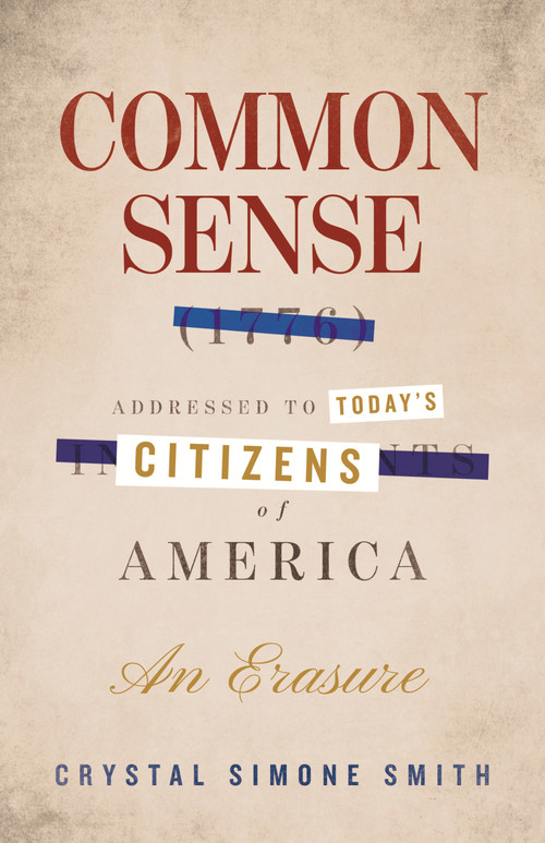 Common Sense (1776), Addressed to Today's Citizens of America (An Erasure) by Crystal Simone Smith, 9780807023389