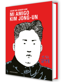 Mi amigo Kim Jong-un / My Friend Kim Jong-un (Spanish Edition) by Keum Suk Gendry-Kim, 9788419940667