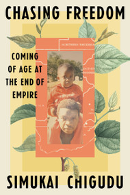 Chasing Freedom (Coming of Age at the End of Empire) by Simukai Chigudu, 9780593443699