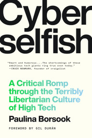 Cyberselfish (A Critical Romp through the Terribly Libertarian Culture of High Tech) by Paulina Borsook, 9781638935797