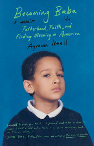 Becoming Baba (Fatherhood, Faith, and Finding Meaning in America) by Aymann Ismail, 9780593469965