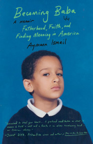 Becoming Baba (Fatherhood, Faith, and Finding Meaning in America) by Aymann Ismail, 9780593469965