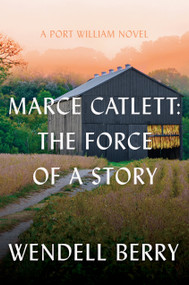 Marce Catlett: The Force of a Story (A Port William Novel) by Wendell Berry, 9781640098008