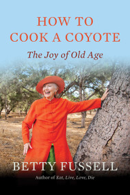 How to Cook a Coyote (The Joy of Old Age) by Betty Fussell, 9781640098046