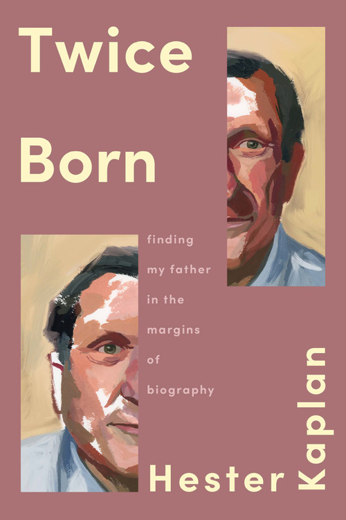 Twice Born (Finding My Father in the Margins of Biography) by Hester Kaplan, 9781646223596