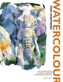 Watercolour (The ultimate guide to loose, expressive watercolour painting) by Tom Shepherd, 9781800923164