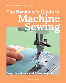 The Beginner's Guide to Machine Sewing (Easy techniques and 8 fun projects) by Debbie Von Grabler-Crozier, 9781800923799