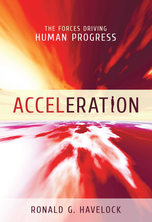 Acceleration (The Forces Driving Human Progress) by Ronald G. Havelock, 9781616142124