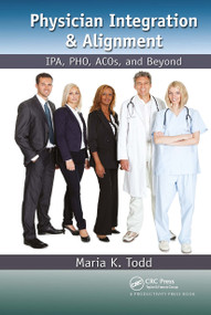 Physician Integration & Alignment (IPA, PHO, ACOs, and Beyond) by Maria K. Todd, 9781032924687