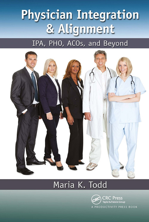 Physician Integration & Alignment (IPA, PHO, ACOs, and Beyond) by Maria K. Todd, 9781032924687