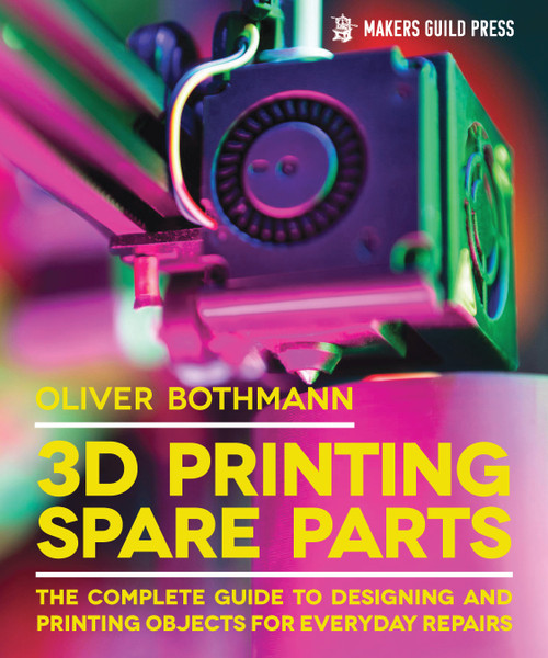 3D Printing Spare Parts (The Complete Guide to Designing and Printing Objects for Everyday Repairs) by Oliver Bothmann, 9781917770064