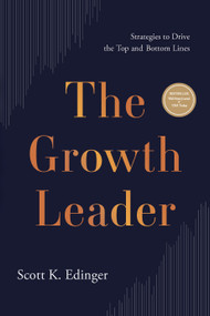 The Growth Leader (Strategies to Drive the Top and Bottom Lines) by Scott K. Edinger, 9781639080472