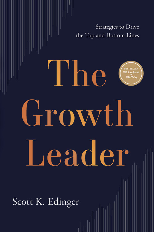 The Growth Leader (Strategies to Drive the Top and Bottom Lines) by Scott K. Edinger, 9781639080472