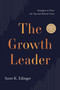 The Growth Leader (Strategies to Drive the Top and Bottom Lines) by Scott K. Edinger, 9781639080472