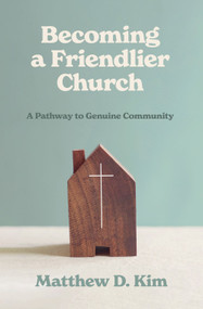 Becoming a Friendlier Church (A Pathway to Genuine Community) by Matthew D. Kim, 9781683598701