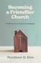 Becoming a Friendlier Church (A Pathway to Genuine Community) by Matthew D. Kim, 9781683598701