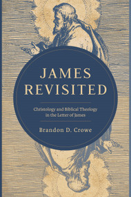 James Revisited (Christology and Biblical Theology in the Letter of James) by Brandon D.  Crowe, 9781683598985