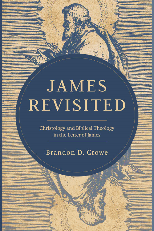 James Revisited (Christology and Biblical Theology in the Letter of James) by Brandon D.  Crowe, 9781683598985