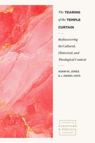 The Tearing of the Temple Curtain (Rediscovering Its Cultural, Historical, and Theological Context) by Adam W. Jones, J. Daniel Hays, 9781683599685