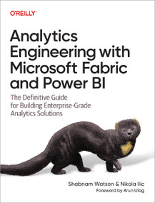Analytics Engineering with Microsoft Fabric and Power BI (The Definitive Guide for Building Enterprise-Grade Analytics Solutions) by Shabnam Watson, Nikola Ilic, 9798341645875
