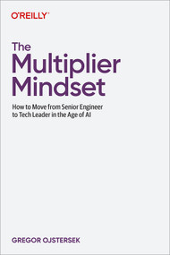 The Multiplier Mindset (How to Move from Senior Engineer to Tech Leader in the Age of AI) by Gregor Ojstersek, 9798341673427