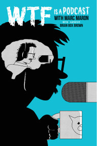 WTF Is A Podcast with Marc Maron by Brian "Box" Brown, Marc Maron, Brendan McDonald, Brian "Box" Brown, 9798886562224