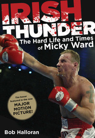 Irish Thunder (The Hard Life And Times Of Micky Ward) by Bob Halloran, 9780762769865
