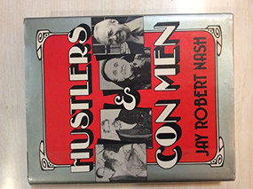 Hustlers and Con Men (An Anecdotal History of the Confidence Man and His Games) by Jay Robert Nash, 9780871311887