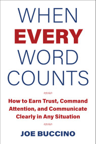 When Every Word Counts (How to Earn Trust, Command Attention, and Communicate Clearly in Any Situation) by Joe Buccino, 9781510788572