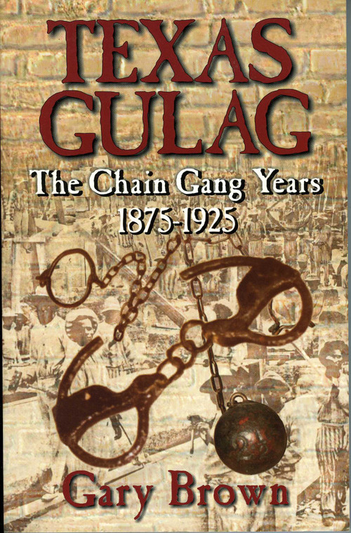 Texas Gulag (The Chain Gang Years 1875-1925) by Gary Brown, 9781556229312