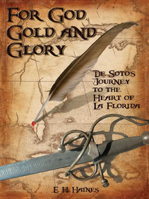For God, Gold and Glory (de Soto's Journey to the Heart of La Florida) by E H Haines, 9781561644285