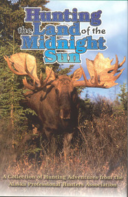 Hunting the Land of the Midnight Sun (A Collection of Hunting Adventures from the Alaska Professional Hunters Association) by APHA, 9781571572127