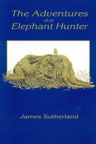 The Adventures of an Elephant Hunter by James Sutherland, 9781571572219