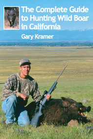 The Complete Guide to Hunting Wild Boar in California by Gary Kramer, 9781571572691