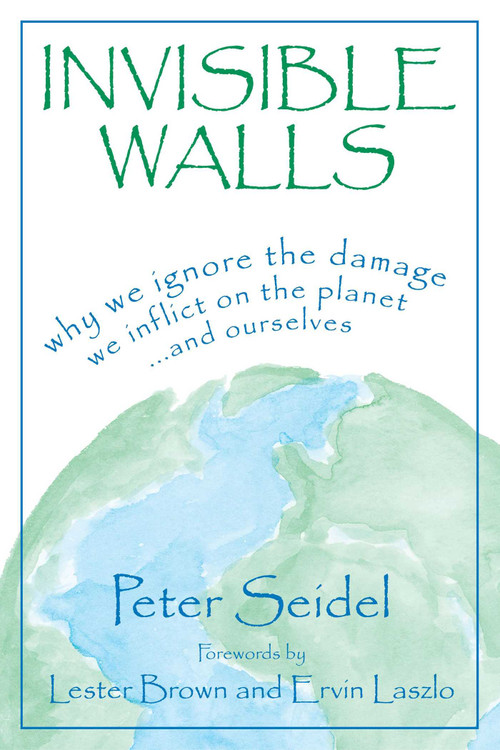 Invisible Walls (Why We Ignore the Damage We Inflict on the Planet--And Ourselves) by Peter Seidel, 9781573928991