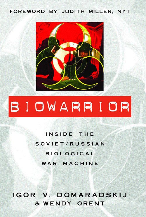 Biowarrior (Inside the Soviet/Russian Biological War Machine) by Igor V. Domaradskij, Wendy Orent, 9781591020936