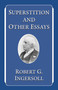 Superstition and Other Essays by Robert G. Ingersoll, 9781591021704