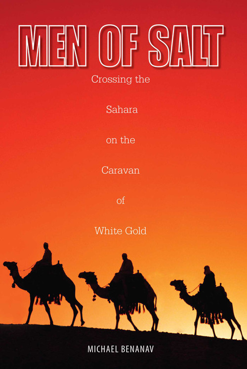 Men of Salt (Crossing The Sahara On The Caravan Of White Gold) by Michael Benanav, 9781599211640