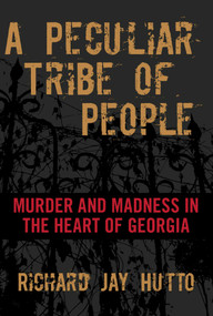 Peculiar Tribe of People (Murder And Madness In The Heart Of Georgia) by Richard Jay Hutto, 9781599219974