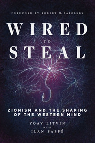 Wired to Steal (Zionism and the Shaping of the Western Mind) by Yoav Litvin, Ilan Pappé, Robert Sapolsky, 9781623715359