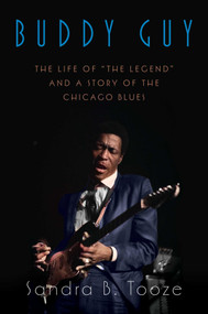 Buddy Guy (The Life of "The Legend" and a Story of the Chicago Blues) by Sandra B. Tooze, 9781635768954