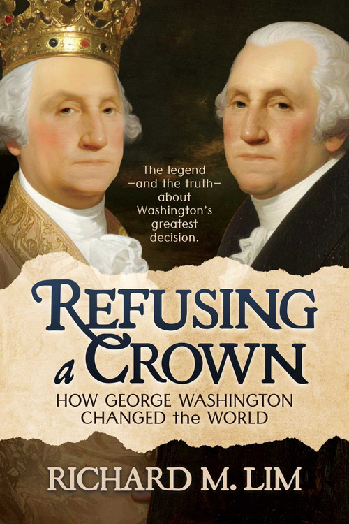 Refusing a Crown (How George Washington Changed the World) by Richard M. Lim, 9781645721284