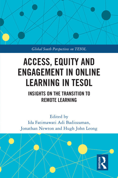 Access, Equity and Engagement in Online Learning in TESOL (Insights on the Transition to Remote Learning) by Ida Fatimawati Adi Badiozaman, Jonathan Newton, Hugh John Leong, 9781032657226