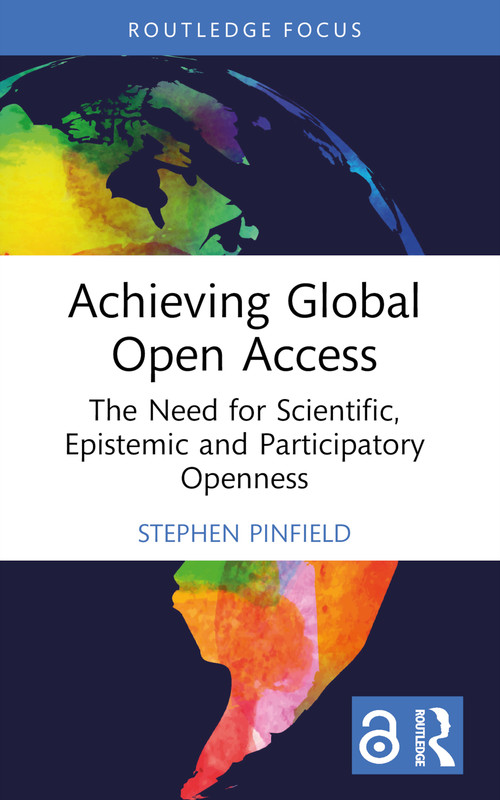 Achieving Global Open Access (The Need for Scientific, Epistemic and Participatory Openness) by Stephen Pinfield, 9781032679266