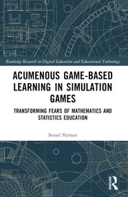 Acumenous Game-Based Learning in Simulation Games (Transforming Fears of Mathematics and Statistics Education) by Souad Slyman, 9781032723419